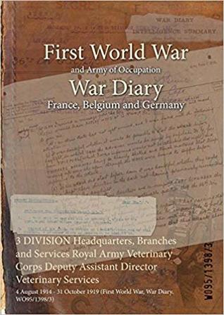 Download 3 Division Headquarters, Branches and Services Royal Army Veterinary Corps Deputy Assistant Director Veterinary Services: 4 August 1914 - 31 October 1919 (First World War, War Diary, Wo95/1398/3) - British War Office file in ePub