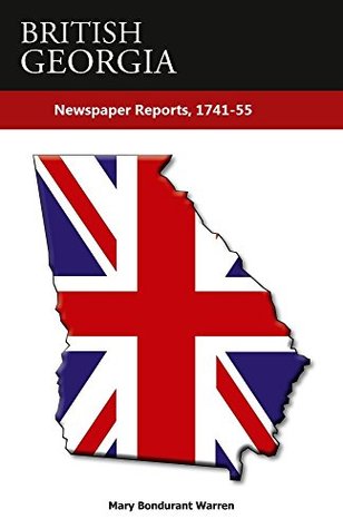 Read Online Newspaper Reports 1741-1755 (BRITISH GEORGIA) - Mary Bondurant Warren file in PDF
