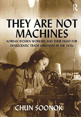 Read They Are Not Machines: Korean Women Workers and their Fight for Democratic Trade Unionism in the 1970s - Chun Soonok | PDF