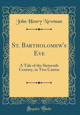 Download St. Bartholomew's Eve: A Tale of the Sixteenth Century, in Two Cantos (Classic Reprint) - John Henry Newman file in PDF