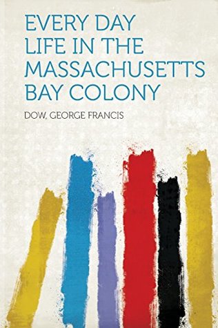 Read Every Day Life in the Massachusetts Bay Colony - George Francis Dow | PDF