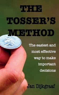 Full Download The Tosser's Method: The Easiest and Most Effective Way to Make Important Decisions - Jan Dijkgraaf | ePub
