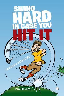 Full Download Swing Hard in Case You Hit It: A Brief Guide for the Novice Golfer - Tom Stevens | PDF