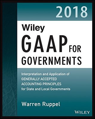 Read Online Wiley GAAP for Governments 2018: Interpretation and Application of Generally Accepted Accounting Principles for State and Local Governments - Warren Ruppel | ePub