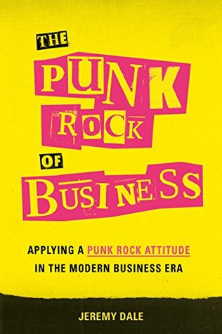 Read The Punk Rock of Business: Applying a Punk Rock Attitude in the Modern Business Era - Jeremy Dale file in ePub