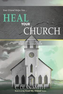 Download Your Friend Helps You Heal Your Church: Establishing a Culture of Health in a Wounded Church - C Dean Smith | PDF
