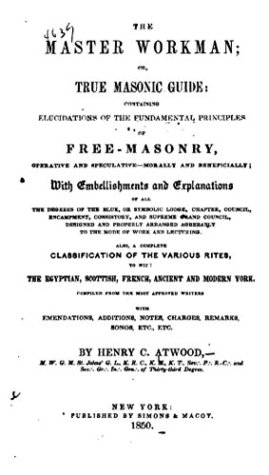 Full Download The Master Workman, Or, True Masonic Guide, Containing Elucidations of the Fundamental Principles of Free Masonry - Henry Clinton Atwood | PDF