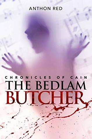 Read Online The Bedlam Butcher: A bone-chilling serial killer murder mystery (Chronicles of Cain Book 1) - Anthon Red | PDF