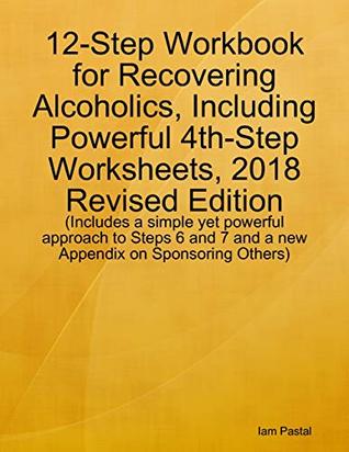 Read 12-Step Workbook for Recovering Alcoholics, Including Powerful 4th-Step Worksheets, 2018 Revised Edition - Includes a Simple Yet Powerful Approach to Steps  7 and a New Appendix on Sponsoring Others - Iam Pastal file in ePub