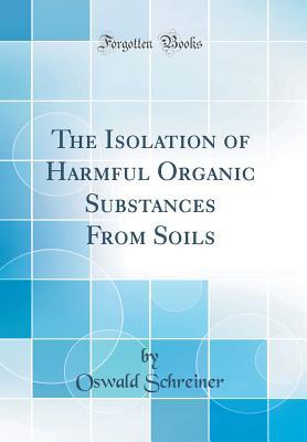 Download The Isolation of Harmful Organic Substances from Soils (Classic Reprint) - Oswald Schreiner file in PDF