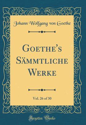 Read Goethe's S�mmtliche Werke, Vol. 26 of 30 (Classic Reprint) - Johann Wolfgang von Goethe | PDF