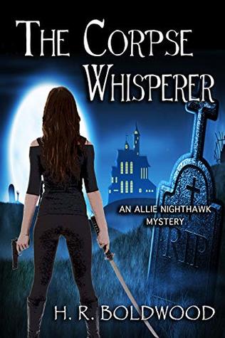 Download The Corpse Whisperer (An Allie Nighthawk Mystery Book 1) - H.R. Boldwood | PDF