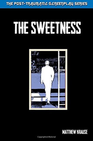 Full Download The Sweetness (The Post-Traumatic Stress Screenplay Series) (Volume 3) - Matthew Krause file in PDF