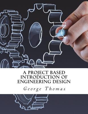 Read A Project Based Introduction of Engineering Design - George Thomas | ePub