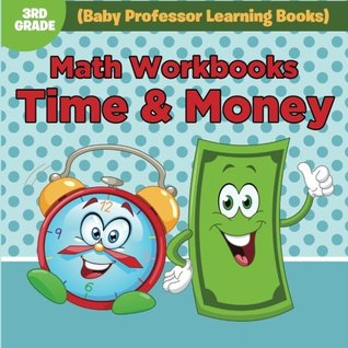 Full Download Math Workbooks 3rd Grade: Time & Money (Baby Professor Learning Books) - Baby Professor file in PDF