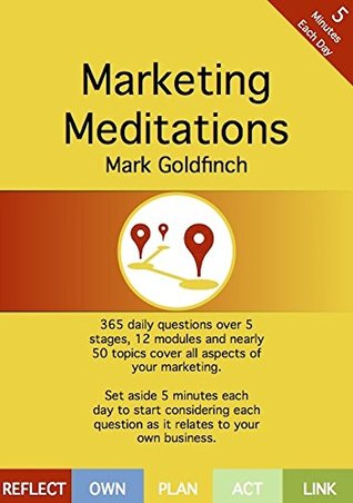 Full Download Marketing Meditations Workbook: 365 daily questions over 5 stages, 12 modules and nearly 50 topics cover all aspects of your marketing. Consider your response  5 minutes each day. (Business Marketing) - Mark Goldfinch | ePub
