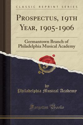 Read Prospectus, 19th Year, 1905-1906: Germantown Branch of Philadelphia Musical Academy (Classic Reprint) - Philadelphia Musical Academy | PDF