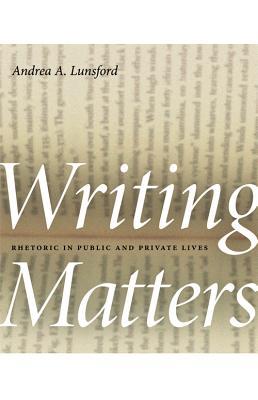 Download Writing Matters: Rhetoric in Public and Private Lives - Andrea A. Lunsford | PDF
