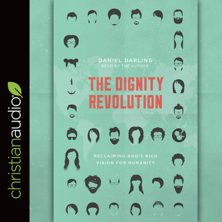 Read Online The Dignity Revolution: Reclaiming God's Rich Vision for Humanity - Daniel Darling | ePub
