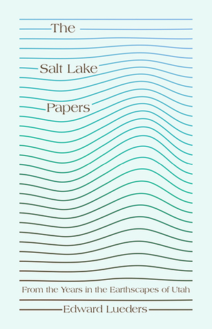 Read Online The Salt Lake Papers: From the Years in the Earthscapes of Utah - Edward Lueders | PDF