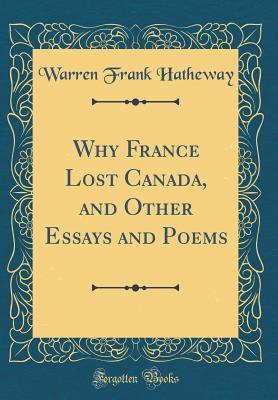 Read Why France Lost Canada, and Other Essays and Poems (Classic Reprint) - Warren Frank Hatheway file in ePub
