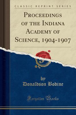 Read Proceedings of the Indiana Academy of Science, 1904-1907 (Classic Reprint) - Donaldson Bodine | PDF
