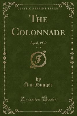 Full Download The Colonnade, Vol. 1: April, 1939 (Classic Reprint) - Ann Dugger | ePub