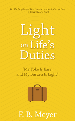 Read Light on Life's Duties: My Yoke Is Easy, and My Burden Is Light - F.B. Meyer file in PDF