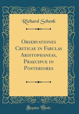Download Observationes Criticae in Fabulas Aristophaneas, Praecipue in Posteriores (Classic Reprint) - Richard Schenk | PDF