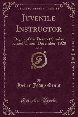 Read Online Juvenile Instructor, Vol. 55: Organ of the Deseret Sunday School Union; December, 1920 (Classic Reprint) - Heber Jeddy Grant | PDF