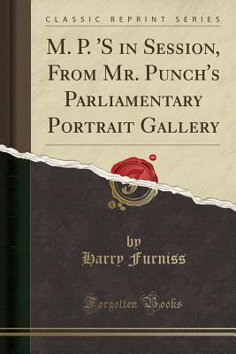 Download M. P. 's in Session, from Mr. Punch's Parliamentary Portrait Gallery (Classic Reprint) - Harry Furniss file in PDF
