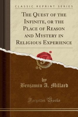 Read Online The Quest of the Infinite, or the Place of Reason and Mystery in Religious Experience (Classic Reprint) - Benjamin Albert Millard | ePub