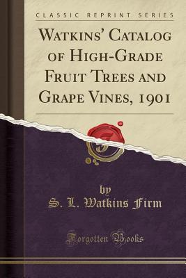 Read Watkins' Catalog of High-Grade Fruit Trees and Grape Vines, 1901 (Classic Reprint) - S L Watkins Firm | PDF