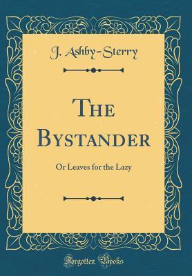 Read The Bystander: Or Leaves for the Lazy (Classic Reprint) - Joseph Ashby-Sterry | ePub