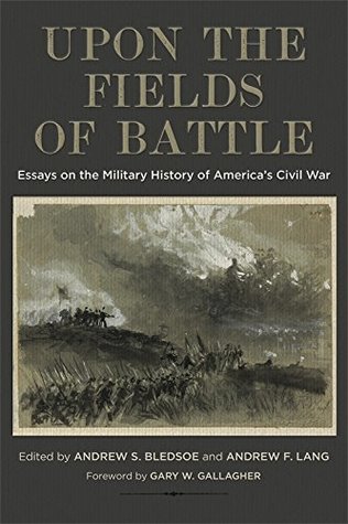 Read Upon the Fields of Battle: Essays on the Military History of America's Civil War (Conflicting Worlds: New Dimensions of the American Civil War) - Andrew S. Bledsoe file in PDF