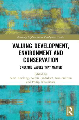 Read Online Valuing Development, Environment and Conservation: Creating Values That Matter - Sarah Bracking | PDF