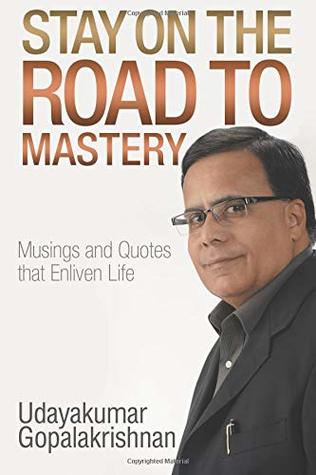Download Stay on the Road to Mastery: Musings and Quotes That Enliven Life - Udayakumar Gopalakrishnan file in ePub