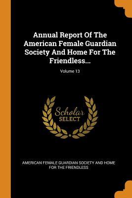 Read Online Annual Report of the American Female Guardian Society and Home for the Friendless; Volume 13 - American Female Guardian Society and Hom | ePub