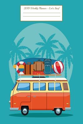 Full Download 2019 Weekly Planners - Let's Surf: Surf Boards, Surfing and Camping Notebook Journal for Retirees, Students, Teachers, Hikers, Surfers and Adventurers of All Ages -  file in ePub
