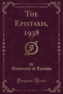 Read The Epistaxis, 1938, Vol. 27 (Classic Reprint) - University of Toronto file in PDF