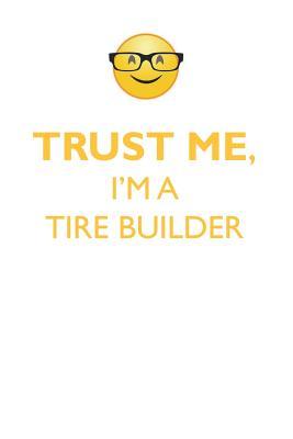 Read Online TRUST ME, I'M A TIRE BUILDER AFFIRMATIONS WORKBOOK Positive Affirmations Workbook. Includes: Mentoring Questions, Guidance, Supporting You. - Affirmations World | PDF