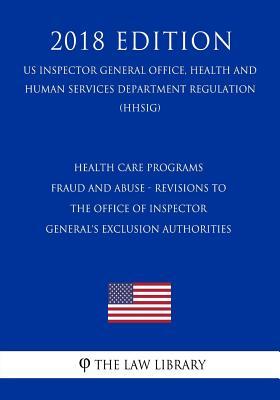 Read Health Care Programs - Fraud and Abuse - Revisions to the Office of Inspector General's Exclusion Authorities (Us Inspector General Office, Health and Human Services Department Regulation) (Hhsig) (2018 Edition) - The Law Library | PDF