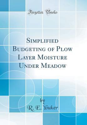 Read Simplified Budgeting of Plow Layer Moisture Under Meadow (Classic Reprint) - R E Youker file in ePub