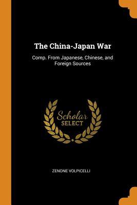Download The China-Japan War: Comp. from Japanese, Chinese, and Foreign Sources - Zenone Volpicelli | PDF