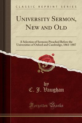 Read University Sermon, New and Old: A Selection of Sermons Preached Before the Universities of Oxford and Cambridge, 1861-1887 (Classic Reprint) - Charles John Vaughan | PDF
