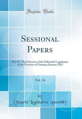 Read Online Sessional Papers, Vol. 54: Part II. Third Session of the Fifteenth Legislature of the Province of Ontario; Session 1922 (Classic Reprint) - Ontario Legislative Assembly file in ePub