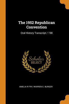 Read Online The 1952 Republican Convention: Oral History Transcript / 198 - Amelia R. Fry | ePub