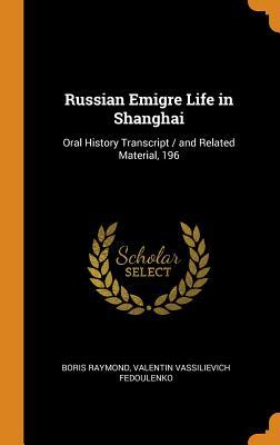Download Russian Emigre Life in Shanghai: Oral History Transcript / And Related Material, 196 - Boris Raymond | ePub