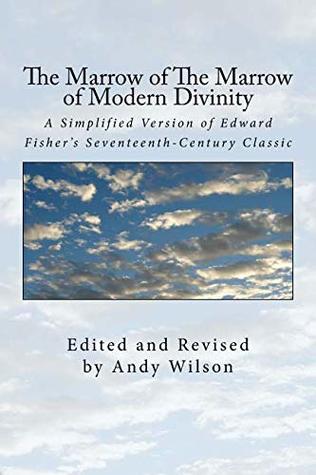 Full Download The Marrow of The Marrow of Modern Divinity: A Simplified Version of Edward Fisher's 17th Century Classic - Andy Wilson file in ePub