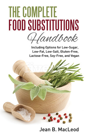 Full Download The Complete Food Substitutions Handbook: Including Options for Low-Sugar, Low-Fat, Low-Salt, Gluten-Free, Lactose-Free, and Vegan - Jean B. MacLeod file in PDF